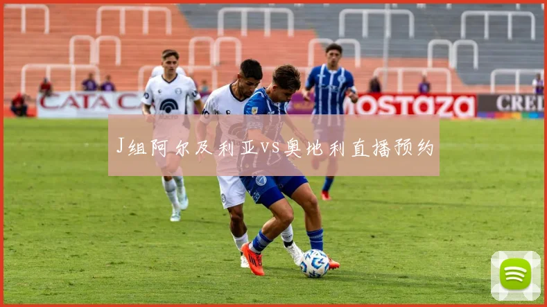 J组阿尔及利亚vs奥地利直播预约