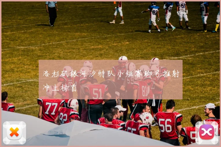 洛杉矶银河沙特队小组赛脚弓推射冲上榜首