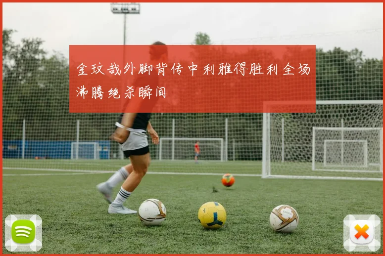 金玟哉外脚背传中利雅得胜利全场沸腾绝杀瞬间