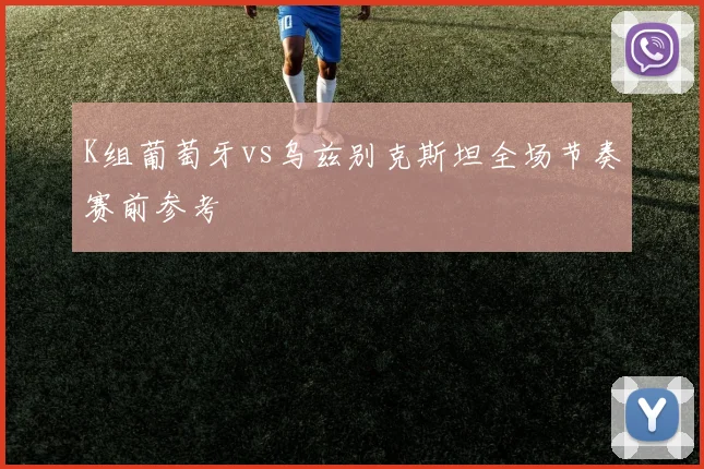 K组葡萄牙vs乌兹别克斯坦全场节奏赛前参考