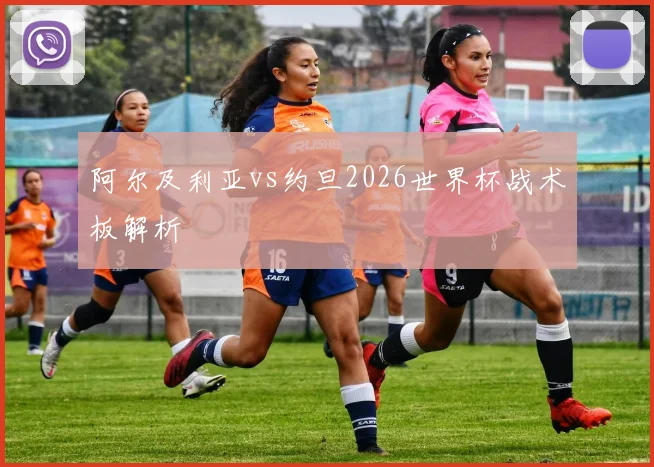 阿尔及利亚vs约旦2026世界杯战术板解析