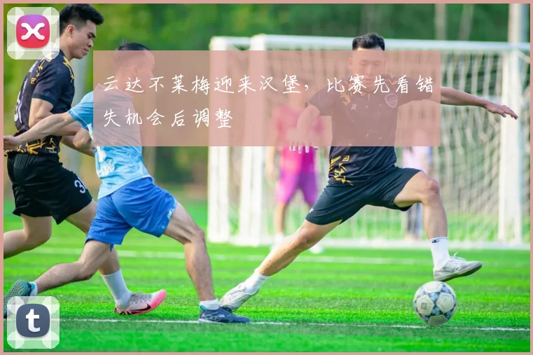 云达不莱梅迎来汉堡，比赛先看错失机会后调整