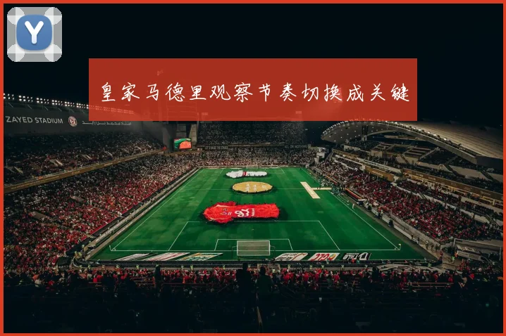 皇家马德里观察节奏切换成关键
